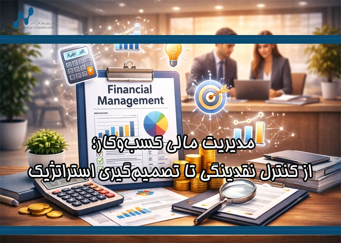 مدیریت مالی کسب‌وکار؛ از کنترل نقدینگی تا تصمیم‌گیری استراتژیک